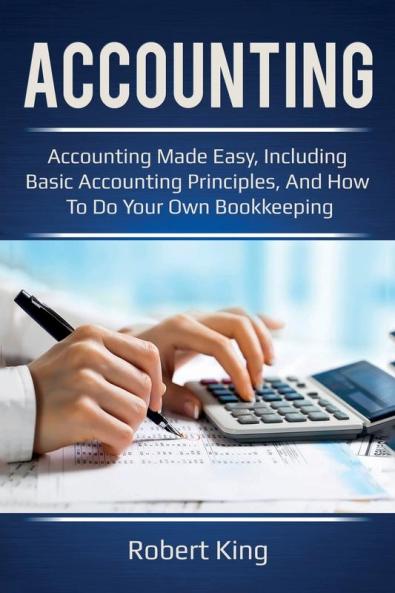 Accounting: Accounting made easy including basic accounting principles and how to do your own bookkeeping!