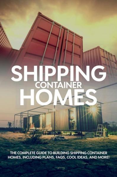 Shipping Container Homes: The complete guide to building shipping container homes including plans FAQS cool ideas and more!