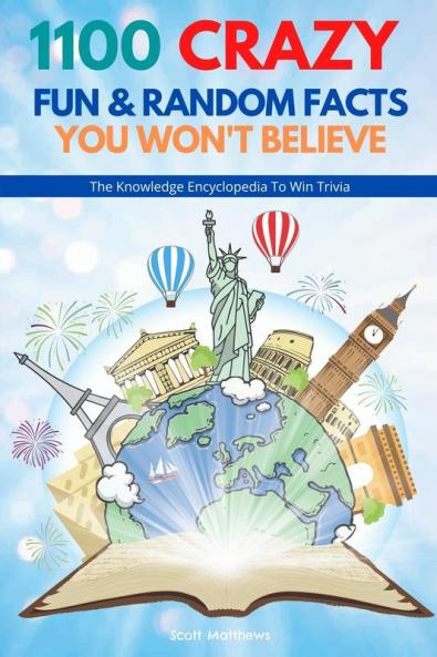 1100 Crazy Fun & Random Facts You Won't Believe - The Knowledge Encyclopedia To Win Trivia (Funny Strange & Ridiculous Facts)