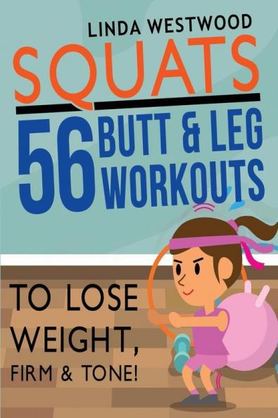 Squats (3rd Edition): 56 Butt & Leg Workouts To Lose Weight Firm & Tone!