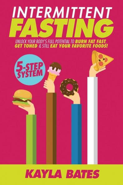 Intermittent Fasting: 5-Step System to Unlock Your Body's FULL Potential to Burn Fat FAST Get Toned & Still Eat Your Favorite Foods!