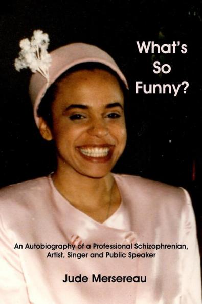 What's So Funny? An Autobiography of A Professional Schizophrenian Artist Singer and Public Speaker