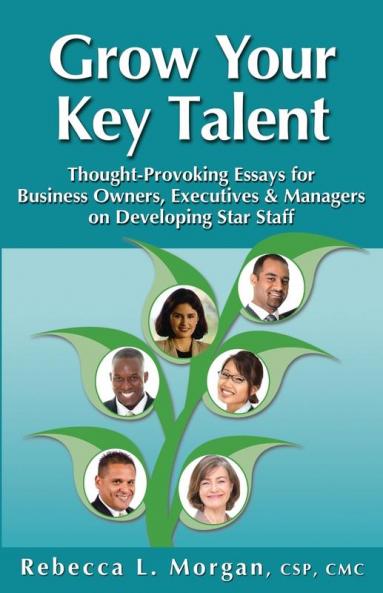 Grow Your Key Talent: Thought-Provoking Essays for Business Owners Executives and Managers on Developing Star Staff