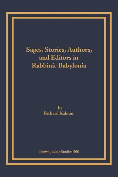 Sages Stories Authors and Editors in Rabbinic Babylonia