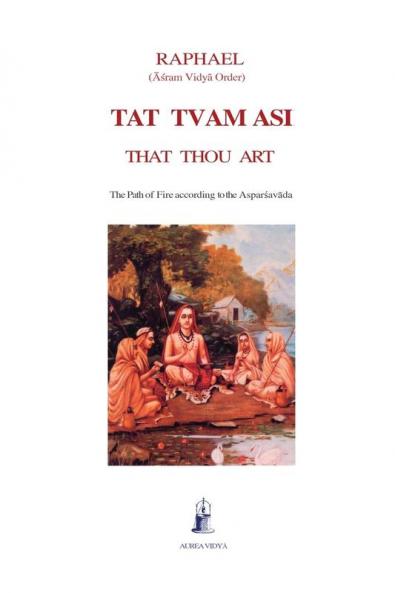 Tat Tvam Asi That Thou Art: The Path of Fire according to the Asparsavada: 4 (Aurea Vidya Collection)