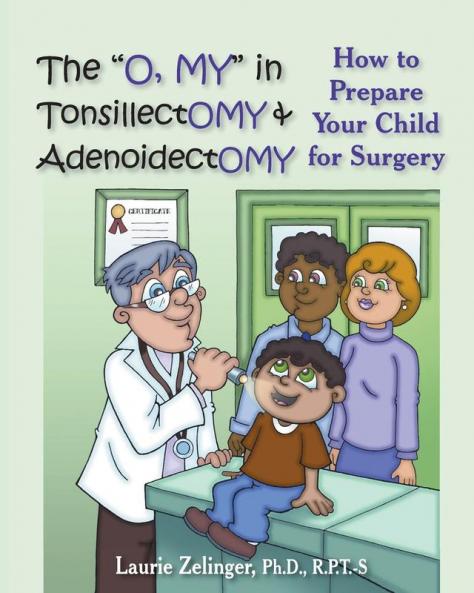 The "O MY" in Tonsillectomy & Adenoidectomy: How to Prepare Your Child for Surgery a Parent's Manual (Growing with Love)