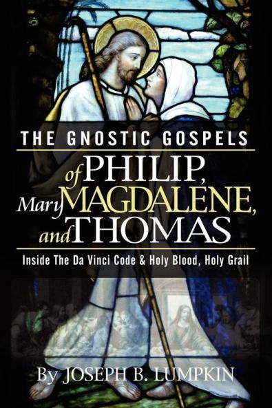 The Gnostic Gospels of Philip Mary Magdalene and Thomas: Inside the Da Vinci Code and Holy Blood Holy Grail