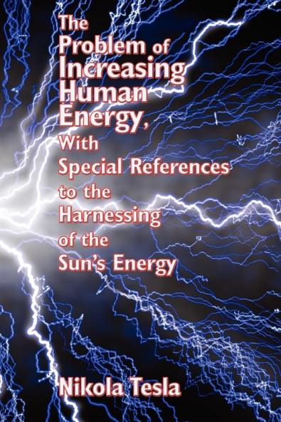 The Problem of Increasing Human Energy with Special References to the Harnessing of the Sun's Energy