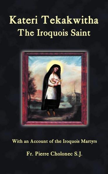Kateri Tekakwitha the Iroquois Saint