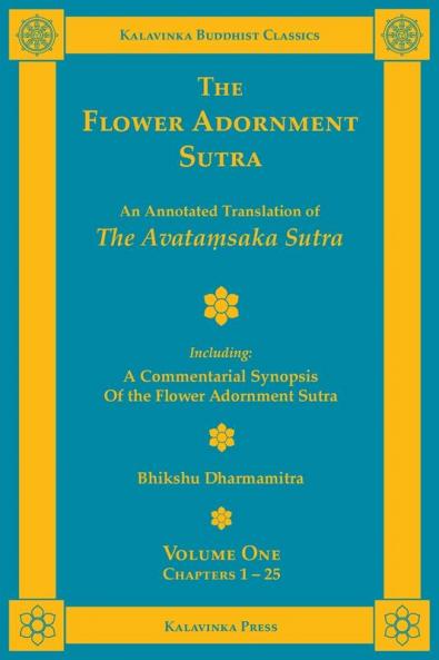 The Flower Adornment Sutra - Volume One: An Annotated Translation of the Avataṃsaka Sutra with A Commentarial Synopsis of the Flower Adornment Sutra: 15 (Kalavinka Buddhist Classics)