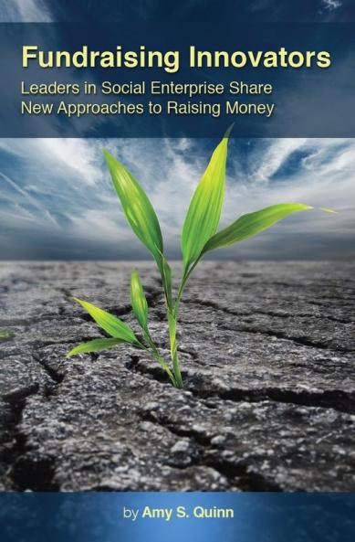 Fundraising Innovators: Leaders in Social Enterprise Share New Approaches to Raising Money