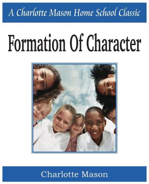 Formation of Character: Charlotte Mason Homeschooling Series Vol. 5