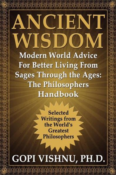 Ancient Wisdom - Modern World Advice For Better Living From Sages Through the Ages: The Philosophers Handbook