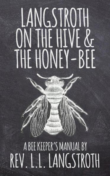 Langstroth on the Hive and the Honey-Bee A Bee Keeper's Manual