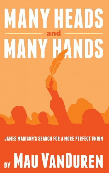 Many Heads and Many Hands: James Madison's Search for a More Perfect Union