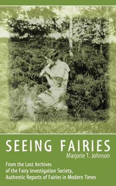 Seeing Fairies: From the Lost Archives of the Fairy Investigation Society Authentic Reports of Fairies in Modern Times