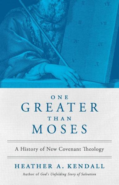 One Greater Than Moses: A History of New Covenant Theology