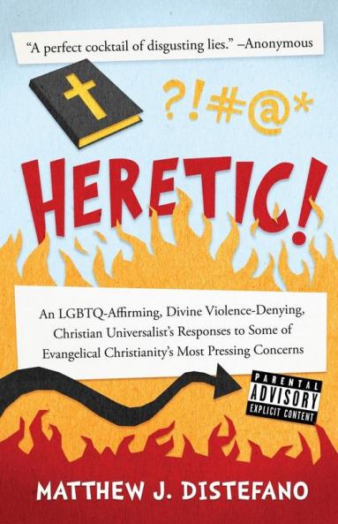 Heretic!: An LGBTQ-Affirming Divine Violence-Denying Christian Universalist's Responses to Some of Evangelical Christianity's Most Pressing Concerns