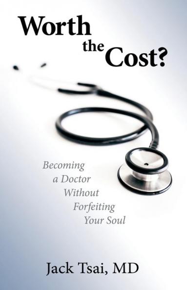 Worth the Cost?: Becoming a Doctor Without Forfeiting Your Soul
