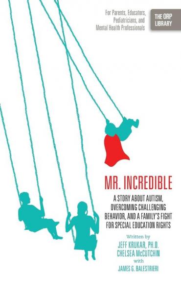 Mr. Incredible: A Story about Autism Overcoming Challenging Behavior and a Family's Fight for Special Education Rights (the Orp Libr