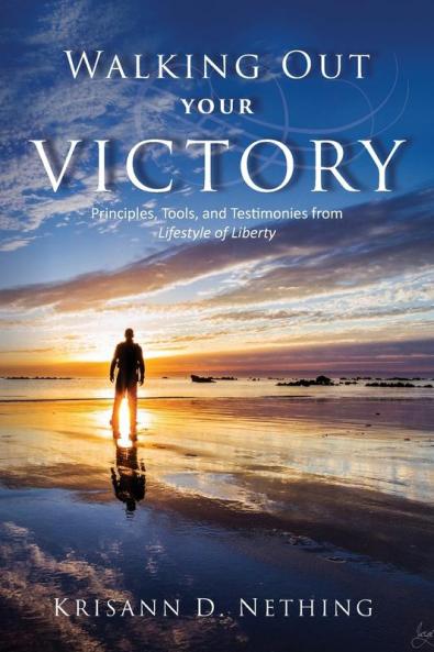 Walking Out Your Victory: Principles Tools and Testimonies from Lifestyle of Liberty