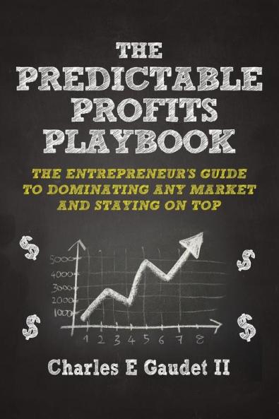 The Predictable Profits Playbook: The Entrepreneur's Guide to Dominating Any Market - And Staying on Top