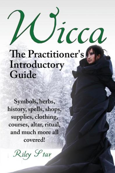 Wicca. the Practitioner's Introductory Guide. Symbols Herbs History Spells Shops Supplies Clothing Courses Altar Ritual and Much More All Co
