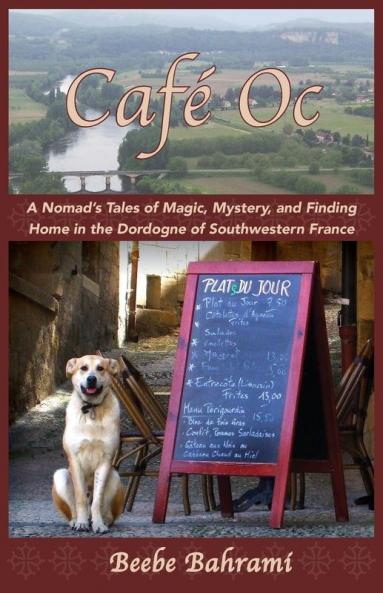 Café Oc: A Nomad'S Tales Of Magic, Mystery, And Finding Home In The Dordogne Of Southwestern France