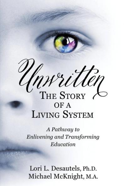 Unwritten The Story of a Living System: A Pathway to Enlivening and Transforming Education