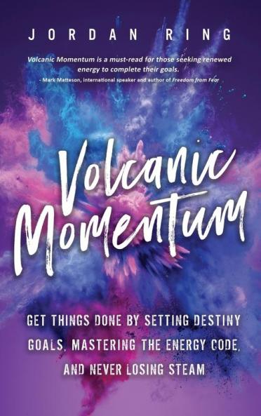 Volcanic Momentum: Get Things Done by Setting Destiny Goals Mastering the Energy Code and Never Losing Steam