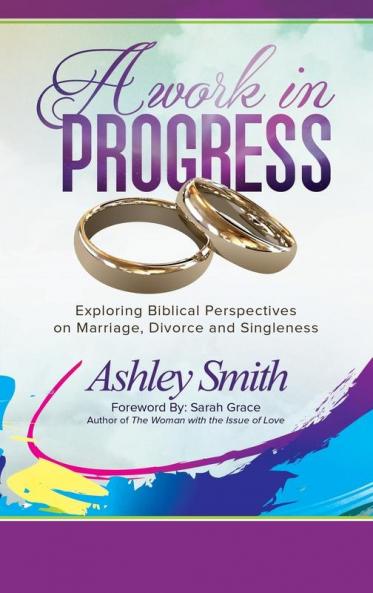 A Work in Progress: Exploring Biblical Perspectives on Marriage Divorce and Singleness