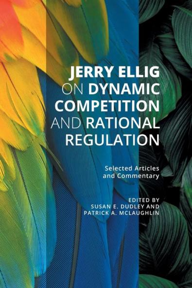 Jerry Ellig on Dynamic Competition and Rational Regulation: Selected Articles and Commentary