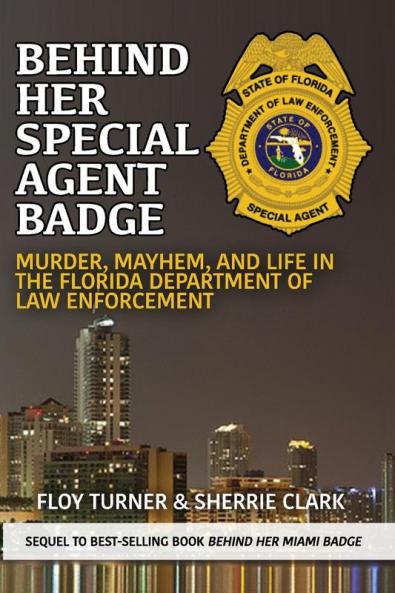 Behind Her Special Agent Badge: Murder Mayhem and Life in the Florida Department of Law Enforcement