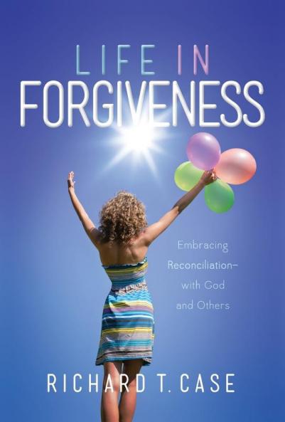 Life In Forgiveness: Embracing Reconciliation with God and Others