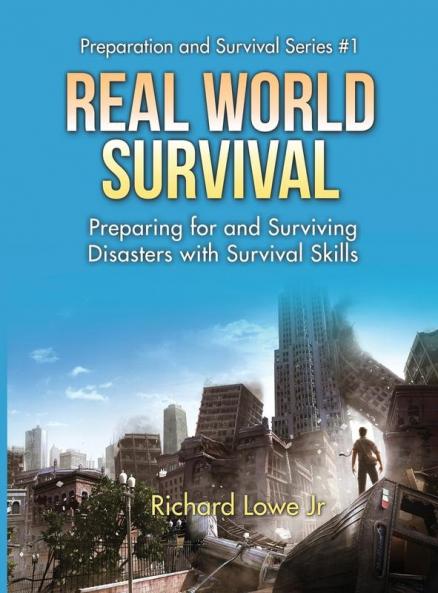 Real World Survival Tips and Survival Guide: Preparing for and Surviving Disasters with Survival Skills: 1 (Disaster Preparation and Survival)