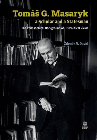 Tomáš G. Masaryk a Scholar and a Statesman. The Philosophical Background of His Political Views