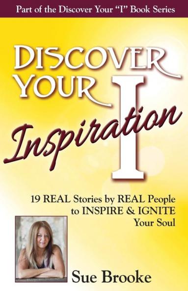 Discover Your Inspiration Sue Brooke Edition: Real Stories by Real People to Inspire and Ignite Your Soul