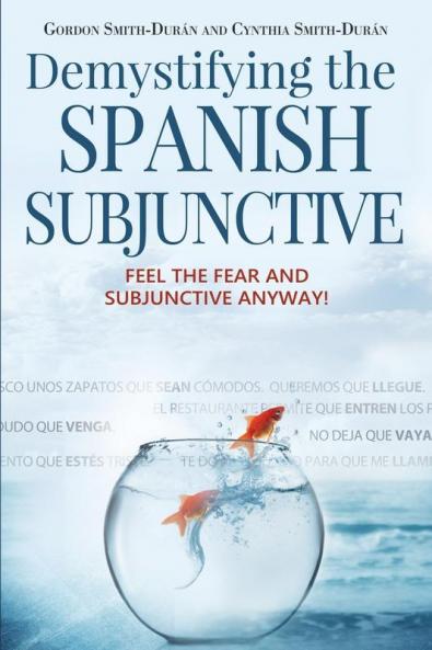 Demystifying the Spanish Subjunctive: Feel the Fear and 'subjunctive': 2 (Second Edition)