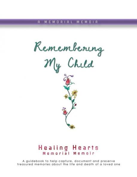 Remembering My Child: Healing Hearts Memorial Memoir