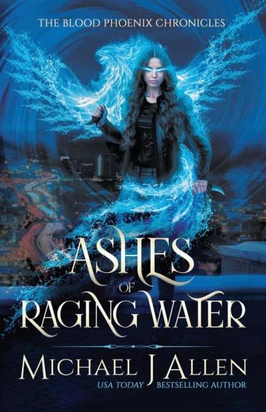 Ashes of Raging Water: A Completed Urban Fantasy Action Adventure: 1 (Blood Phoenix Chronicles)