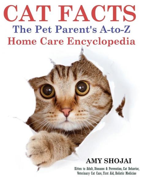 Cat Facts: The Pet Parents A-To-Z Home Care Encyclopedia: Kitten to Adult Disease & Prevention Cat Behavior Veterinary Care First Aid Holistic Medicine