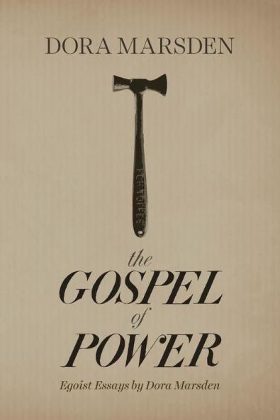 The Gospel of Power: Egoist Essays by Dora Marsden