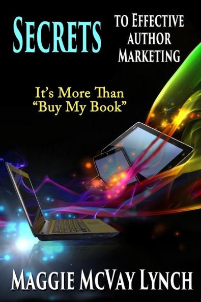 Secrets to Effective Author Marketing: It's More Than Buy My Book: 3 (Career Author Secrets)