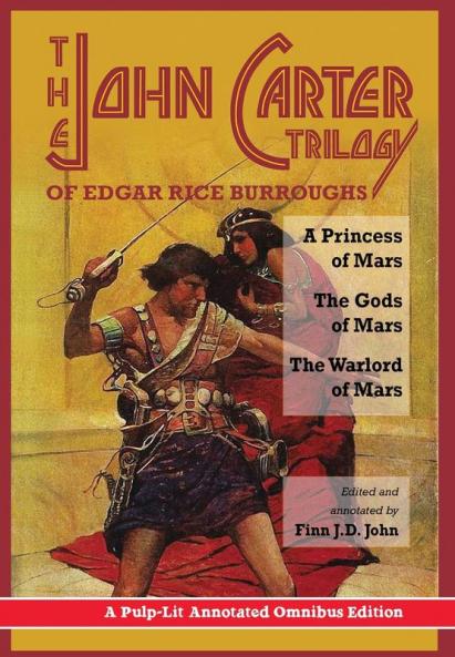 The John Carter Trilogy of Edgar Rice Burroughs: A Princess of Mars The Gods of Mars and The Warlord of Mars -A Pulp-Lit Annotated Omnibus Edition