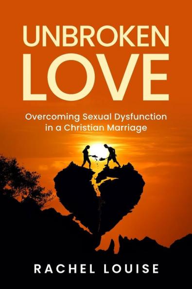 UnBroken Love: Overcoming Sexual Dysfunction in a Christian Marriage
