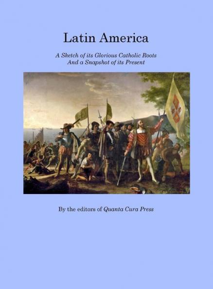 Latin America: A Sketch of its Glorious Catholic Roots and a Snapshot of its Present