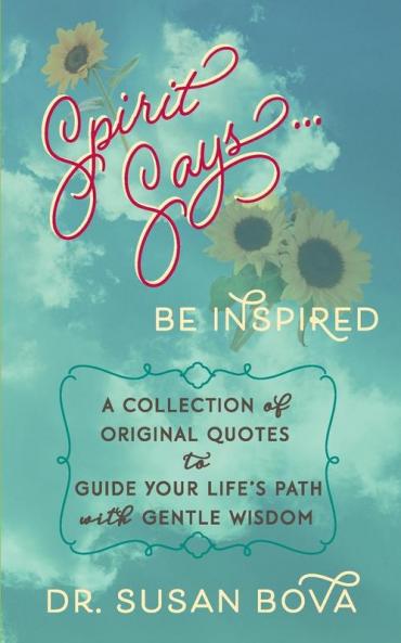 Spirit Says ... Be Inspired: A Collection of Original Quotes to Guide Your Life's Path with Gentle Wisdom: 1