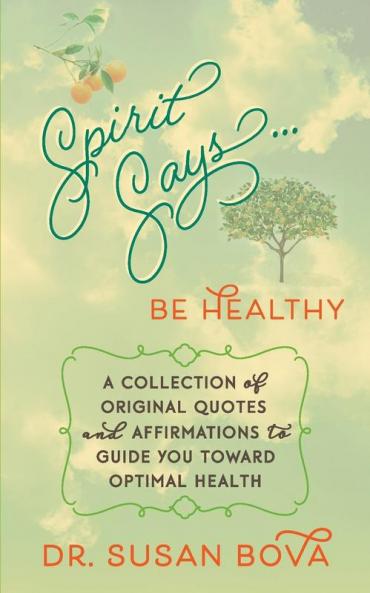 Spirit Says ... Be Healthy: A Collection of Original Quotes and Affirmations to Guide You Toward Optimal Health: 2