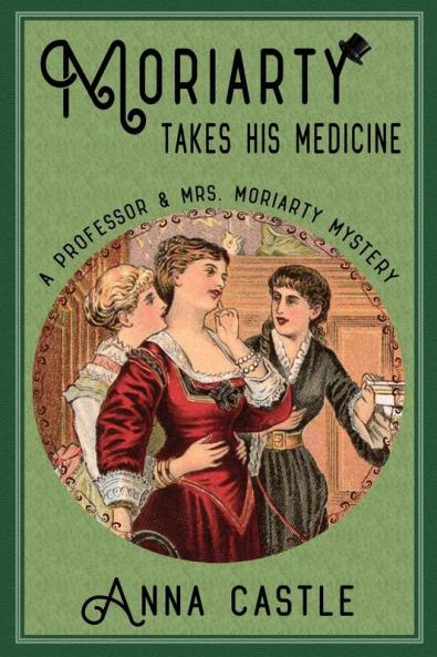 Moriarty Takes His Medicine: A Professor & Mrs. Moriarty Mystery: 2 (The Professor & Mrs. Moriarty mystery series)