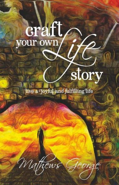 Craft Your Own Life Story: Live A Joyful And Fulfilling Life